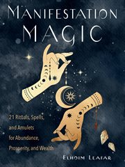 Manifestation magic : 21 rituals, spells, and amulets for abundance, prosperity, and wealth cover image