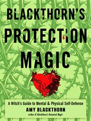 Blackthorn's protection magic : a witch's guide to mental and physical self-defense cover image