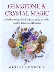 Gemstone and crystal magic : a modern witch's guide to using stones for spells, amulets, rituals, and divination cover image
