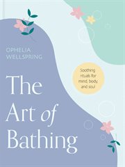 The Art of Bathing : Soothing Rituals for Mind, Body, and Soul cover image