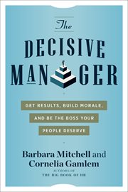 The decisive manager : get results, build morale, and be the boss your people deserve cover image