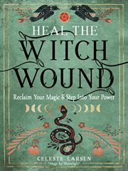 Heal the witch wound : reclaim your magic and step into your power cover image