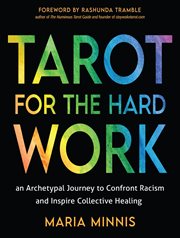 Tarot for the Hard Work : An Archetypal Journey to Confront Racism and Inspire Collective Healing cover image