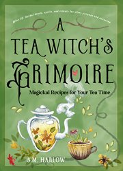 A Tea Witch's Grimoire : Magickal Recipes for Your Tea Time cover image
