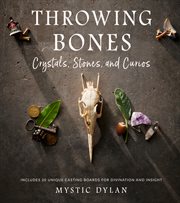 Throwing Bones, Crystals, Stones, and Curios : Includes 20 Unique Casting Boards for Divination and Insight cover image