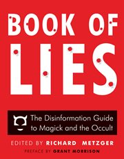 Book of lies: the Disinformation guide to magick and the occult : (being an alchemical formula to rip a hole in the fabric of reality) cover image