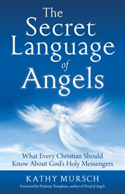 The Secret Language of Angels : What Every Christian Should Know About God's Holy Messengers cover image
