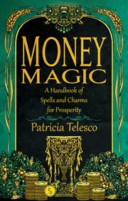 Money Magic : A Handbook of Spells and Charms for Prosperity cover image