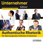 Unternehmeredition - Authentische Rhetorik. - Für überzeugendes Auftreten im Business. CD WISSEN - Unternehmeredition cover image