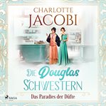 Die Douglas-Schwestern - Das Paradies der Düfte cover image