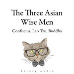 The Three Asian Wise Men: Confucius, Lao Tzu, Buddha cover image
