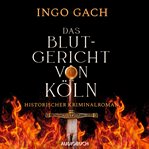 Das Blutgericht von Köln : Historischer Kriminalroman cover image