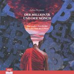 Der Millionär und der Mönch : Eine Wahre Geschichte Über Den Sinn Des Lebens cover image
