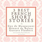 Balzac, Maupassant & Flaubert: 3 Best French Short Stories cover image