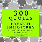 300 Quotes of French Philosophy: Montaigne, Rousseau, Voltaire cover image