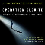 Opération Bleuite, Infiltration Et D'intoxication Pendant La Guerre D'algérie : Les Plus Grandes Affaires D'espionnage cover image