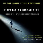 L'opération Oiseau Bleu, L'échec D'une Opération Secrète Française : Les Plus Grandes Affaires D'espionnage cover image