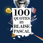 100 Quotes by Blaise Pascal cover image