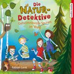 Die Natur-Detektive : Geheimnisvolle Spuren Im Wald cover image