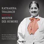 Katharina Thalbach trifft die Meister des Humors : Mit Texten Von Busch, Morgenstern, Ringelnatz Und Tucholsky cover image