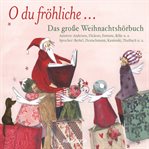 O du fröhliche... Das große Weihnachtshörbuch : Ein Wegweiser Der Weihnacht cover image