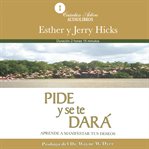 Pide y se te dará : Aprende a Manifestar Tus Deseos cover image