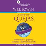 Un mundo sin quejas : Cómo Dejar De Quejarse Y Comenzar a Disfrutar De La Vida cover image