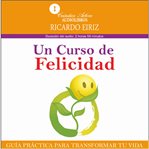 Un curso de felicidad : Guía Práctica Para Transformar Tu Vida cover image