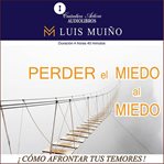 Perder el miedo al miedo : Cómo Afrontar Los Temores En La Vida Cotidiana cover image