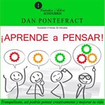 Aprender a pensar : Tranquilízate, Así Podrás Pensar Creativamente Y Mejorar Tu Vida cover image