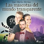 Las mascotas del mundo transparente cover image