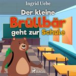 Der kleine brüllbär geht zur schule cover image