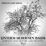 Unterm silbernen baum - 8 ernste und heitere geschichten cover image