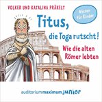 Titus, die Toga rutscht! - Wie die alten Römer lebten cover image