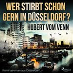 Wer stirbt schon gern in Düsseldorf? - Kriminalroman aus Düsseldorf cover image