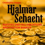 Hjalmar Schacht - Aufstieg und Fall von Hitlers mächtigstem Bankier cover image