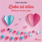 Liebe ist alles - Plädoyer für die Liebe cover image