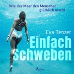 Einfach Schweben. Wie das Meer den Menschen glücklich macht cover image