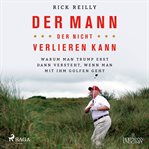 Der mann, der nicht verlieren kann: Warum Man Trump erst Dann versteht, wenn Man mit ihm golfen geht cover image