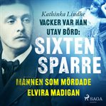Vacker Var Han, Utav Börd: Sixten Sparre, Mannen Som Mördade Elvira Madigan cover image