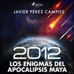 2012: Los enigmas del apocalipsis maya cover image