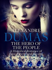 The Hero of the People: A Historical Romance of Love, Liberty and Loyalty cover image