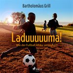 Laduuuuuma! Wie der Fußball Afrika verzaubert cover image