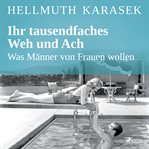 Ihr tausendfaches Weh und Ach - Was Männer von Frauen wollen cover image