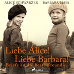 Liebe Alice! Liebe Barbara! Briefe an die beste Freundin cover image