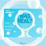Spektrum Kompakt: Was ist real? - Am Übergang von Wissenschaft und Philosophie cover image
