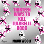 Thirteen Ways to Kill Lulabelle Rock cover image