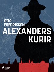 Alexanders Kurir : Ett Journalistliv I Skuggan Av Det Kalla Kriget cover image
