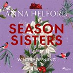 Season Sisters - Winterhoffnung : Roman Vier Schwestern, So Unterschiedlich Wie Die Jahreszeiten – Die Geschichte Der Winterschwester cover image