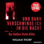 Und dann verschwinde ich in die Nacht : Der Golden-state-killer cover image